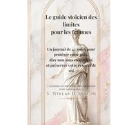 Le guide stoïcien des limites pour les femmes: Un guide de 42 jours pour protéger votre paix, dire non sans culpabilité et préserver votre respect de soi