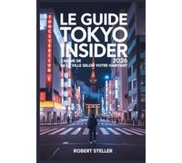 Le guide Tokyo Insider 2026 : L’âme de la ville selon votre habitant: Découvrez des trésors cachés, une cuisine authentique et une culture immersive, même avec un budget limité | Grâce à des phrases