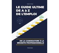 LE GUIDE ULTIME DE A à Z DE L'EMPLOI: De la candidature à la réussite professionnelle