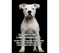 Le Guide Ultime de l’American Bulldog: Votre Guide Essentiel pour Élever, Dresser et Prendre Soin d’un Compagnon Fort et Dévoué