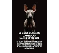 Le Guide Ultime de l’American Hairless Terrier: Le Guide Complet pour Élever, Comprendre et Prendre Soin d’un Compagnon Attentif et Affectueux