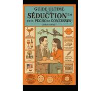 Le Guide Ultime de la Séduction et du Pécho de Gonzesses™: Le guide de séduction pour la jeunesse