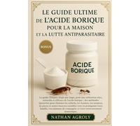 Le Guide Ultime De L'acide Borique Pour La Maison Et La Lutte Antiparasitaire: Le guide complet, étape par étape, pour une utilisation sûre, naturelle ... compagnie et votre environnement domestique.