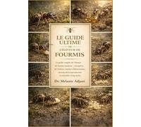 LE GUIDE ULTIME DE L'ÉLEVEUR DE FOURMIS: Le guide complet de l'éleveur de fourmis moderne : conception de l'habitat, routines d'alimentation, réussite de la reproduction et entretien à long terme