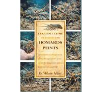 LE GUIDE ULTIME DE L'ÉLEVEUR DE HOMARDS PEINTS: Connaissances d'experts et méthodes éprouvées pour élever des langoustes peintes heureuses en captivité