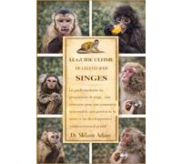 LE GUIDE ULTIME DE L'ÉLEVEUR DE SINGES: Le guide moderne du propriétaire de singe : une ressource pour une possession responsable, une gestion de la santé et un développement comportemental positif