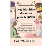 Le guide ultime des repas pour le SOPK : Un guide complet pour l'équilibre hormonal, avec des plans de repas sur 30 jours pour la perte de poids, l'énergie et le soutien de la fertilité.