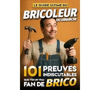 Le Guide Ultime du Bricoleur du Dimanche - 101 Preuves Indiscutables que t'es un vrai fan de Bricolage: Le livre indispensable des passionnés de petits travaux et de bricole