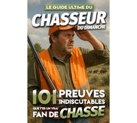 Le Guide Ultime du Chasseur du Dimanche - 101 Preuves Indiscutables que t'es un vrai Fan de Chasse: Le livre où tous les chasseurs se reconnaitront avec humour et autodérision