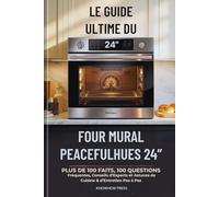 Le Guide Ultime du Four Mural PeacefulHues 24”: Plus de 100 Faits, 100 Questions Fréquentes, Conseils d’Experts et Astuces de Cuisine & d’Entretien Pas à Pas