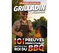 Le Guide Ultime du Grilladin du Dimanche - 101 Preuves Indiscutables que t'es le vrai Roi du BBQ: Le livre indispensable pour tous les passionnés de barbecue et de grillades