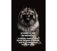 Le Guide Ultime du Keeshond (Spitz Loup): Le Manuel Complet pour Élever, Éduquer et Prendre Soin de Ce Compagnon Joyeux et Loyal