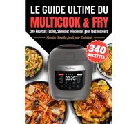 Le Guide Ultime du Multicook & Fry : 340 Recettes Faciles, Saines et Délicieuses pour Tous les Jours