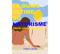 Le guide ultime du naturisme : liberté, nature et bien-être