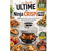 Le Guide Ultime du Ninja CRISPi PRO: 220 Recettes Faciles, Saines et Croustillantes pour cuisiner, servir et conserver directement dans vos récipients en verre sans PFAS