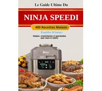 Le Guide Ultime Du Ninja Speedi 400 Recettes Maison Rapides & Saines Simples, croustillantes et gourmandes pour toute la famille