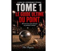 Le guide ultime du point à la pétanque: 50 exercices pour progresser, mieux lire le terrain et gagner plus de mènes