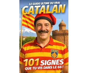 Le Guide Ultime du vrai Catalan - 101 signes que tu vis dans le 66 !: Humour et autodérision sur la vie catalane dans les Pyrénées-Orientales