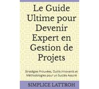 Le Guide Ultime pour Devenir Expert en Gestion de Projets: Stratégies Prouvées, Outils Innovants et Méthodologies pour un Succès Assuré