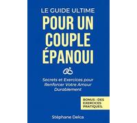 LE GUIDE ULTIME POUR UN COUPLE ÉPANOUI: Secrets et Exercices pour renforcer votre Amour durablement