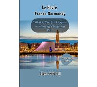 Le Havre Normandy 2025-2026: “What to See, Eat & Explore in Normandy’s Modernist Port”