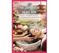 LE HEAD SPA JAPONAIS Secrets, Rituel Complet: Méthode Maison Japonaise pour un Cuir Chevelu Sain et des Cheveux Sublimes