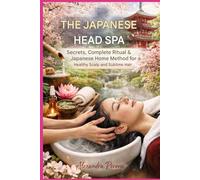 LE HEAD SPA JAPONAIS Secrets, Rituel Complet: Méthode Maison Japonaise pour un Cuir Chevelu Sain et des Cheveux Sublimes