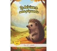 Le hérisson sans piquants: Un conte tendre sur la différence, la confiance et la force de la douceur, livre de contes pour enfants de 4 à 8 ans