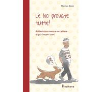 Le ho provate tutte Addestrare meno e accettare di più i nostri cani - Ri...