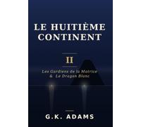 : Le Huitième Continent: Tome II - Les Gardiens de la Matrice & Le Dragon Blanc