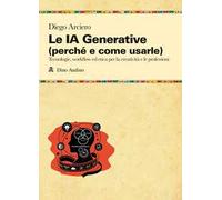 Le IA Generative (perché e come usarle). Tecnologie, workflow ed etica per la creatività e le professioni