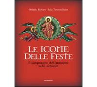 Le icone delle feste. Il linguaggio dell'immagine nella liturgia. Ediz. il...