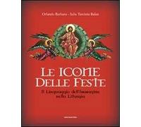 Le icone delle feste. Il linguaggio dell'immagine nella liturgia. Ediz. illustrata