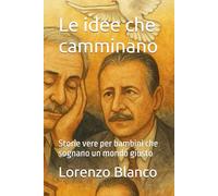 Le idee che camminano: Storie vere per bambini che sognano un mondo giusto