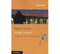 Le idee contano. Viaggio nel cuore dell'essenzialità - Cassano Angelo