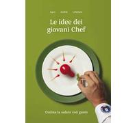 Le idee dei giovani chef. Cucina la salute con gusto
