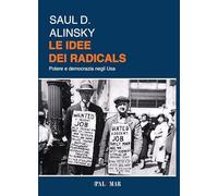 Libri Alinsky Saul D. - Le Idee Dei Radicals. Potere E Democrazia Negli USA