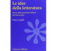 Libri Pietro Cataldi - Le Idee Della Letteratura. Storia Delle Poetiche Italiane