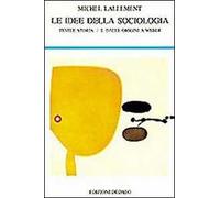 Le idee della sociologia. Vol. 1: Testi e storia. Dalle origini a Weber.