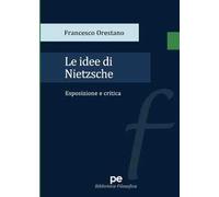 Le idee di Nietzsche. Esposizione e critica