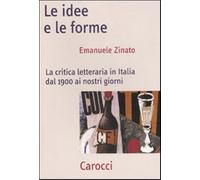 Le idee e le forme. La critica letteraria in Italia dal 1900 ai nostri gio...