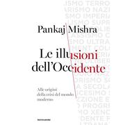 Le illusioni dell'Occidente. Alle origini della crisi del mondo moderno