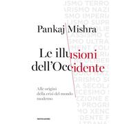Le illusioni dell'Occidente. Alle origini della crisi del mondo moderno - ...