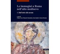 Le immagini a Roma nell'alto medioevo. Dall’atrio alla navata (Vol. 1)