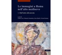 Le Immagini A Roma Nell'Alto Medioevo. Vol. 1: Dall’Atrio Alla Navata - 2025