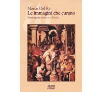 Le immagini che curano. Immaginazione e clinica - Del Ry Marco