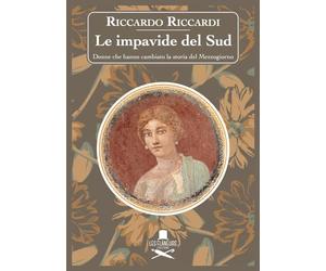 Le impavide del Sud. Donne che hanno cambiato la storia del Mezzogiorno