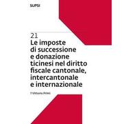 Le imposte di successione e donazione ticinesi nel diritto fiscale cantonale, intercantonale e internazionale. Vol. 21