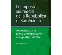 Le imposte sui redditi nella Repubblica di San Marino. Annotate con la prassi amministrativa e la giurisprudenza