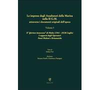 Le imprese degli assaltatori della Marina nella II G.M. attraverso i documenti originali dell'epoca. Vol. 5: Il «glorioso insuccesso» di Malta (1941, 25-26 Luglio). I rapporti degli Operatori Fon...